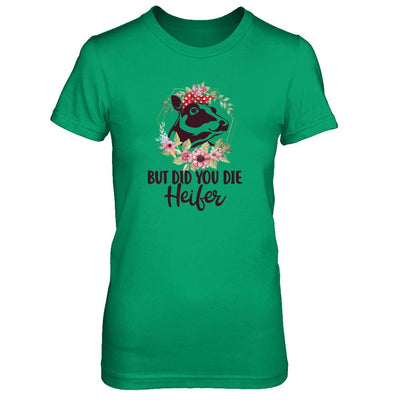 Funny Farmer Female Cow But Did You Die Heifer-T-Shirt & Tank Top-Women's T-Shirt-Irish Green