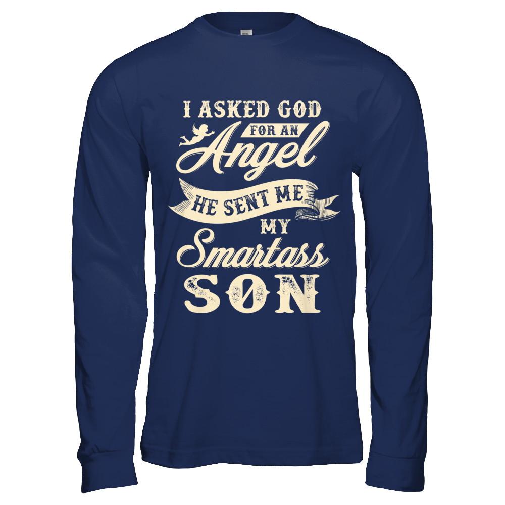 I Asked God For An Angel He Sent Me My Smartass Son-T-Shirt & Hoodie-Long Sleeve T-Shirt-Navy