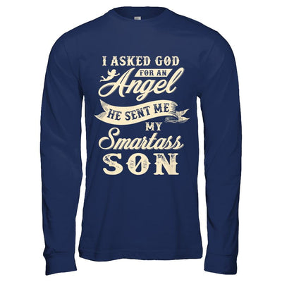 I Asked God For An Angel He Sent Me My Smartass Son-T-Shirt & Hoodie-Long Sleeve T-Shirt-Navy