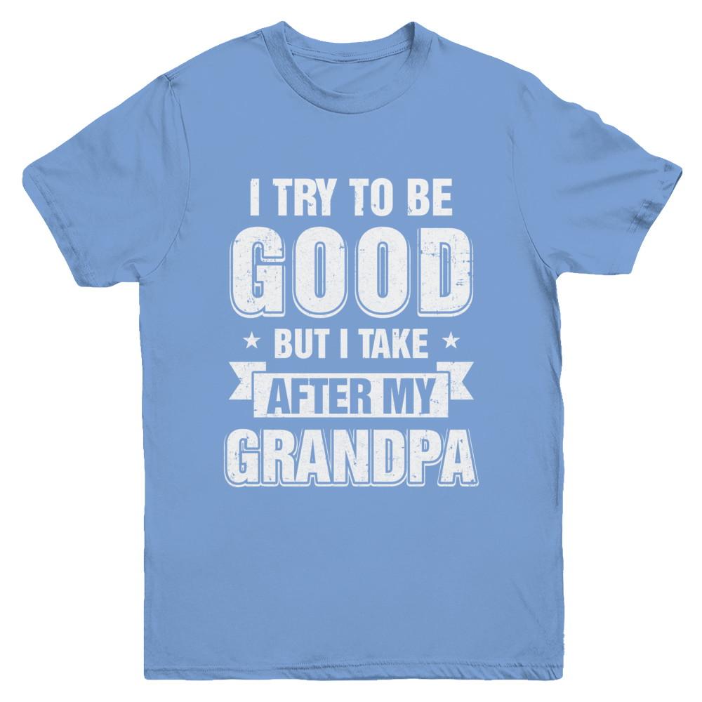 Toddler Kids I Try To Be Good But I Take After My Grandpa Youth-Youth Shirt-Youth T-Shirt-Carolina Blue