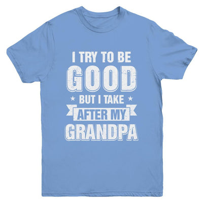 Toddler Kids I Try To Be Good But I Take After My Grandpa Youth-Youth Shirt-Youth T-Shirt-Carolina Blue