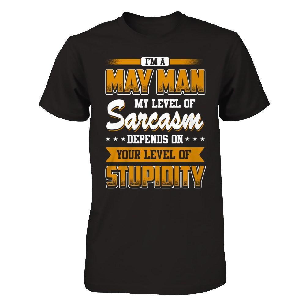 I Am A May Man My Level Of Sarcasm Depends On Your Level Of Stupidity-T-Shirt & Hoodie-Classic T-Shirt-Black