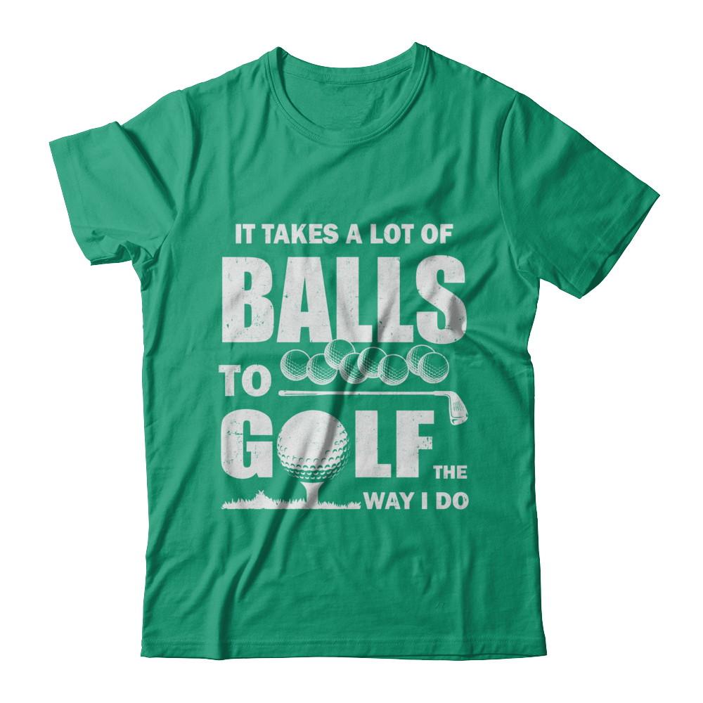 Funny Golf Takes A Lot Of Balls Golfers Gift-T-Shirt & Hoodie-Classic T-Shirt-Kelly Green