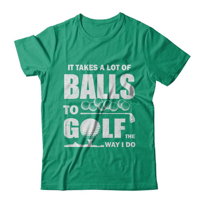 Funny Golf Takes A Lot Of Balls Golfers Gift-T-Shirt & Hoodie-Classic T-Shirt-Kelly Green