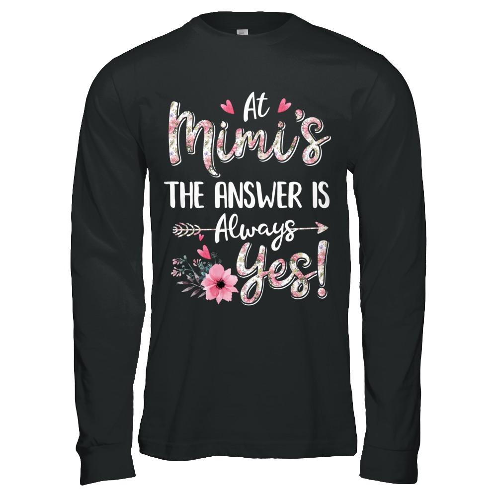 At Mimi's The Answer Is Always Yes Floral Mothers Day Gift-T-Shirt & Hoodie-Long Sleeve T-Shirt-Black