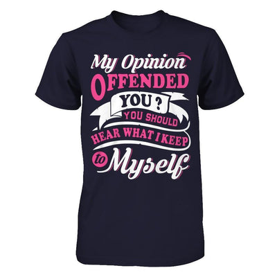 My Opinion Offended You You Should Hear What I Keep To My Self-T-Shirt & Hoodie-Premium T-Shirt-Midnight Navy