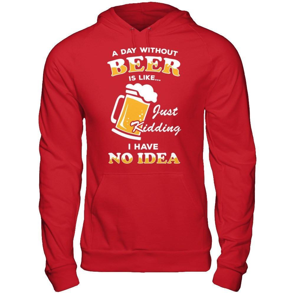 A Day Without Beer Is Like Just Kidding I Have No Idea-T-Shirt & Hoodie-Pullover Hoodie-Red