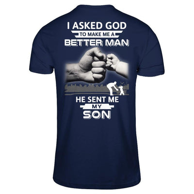 I Asked God To Make Me A Better Man He Sent Me My Son-T-Shirt & Hoodie-