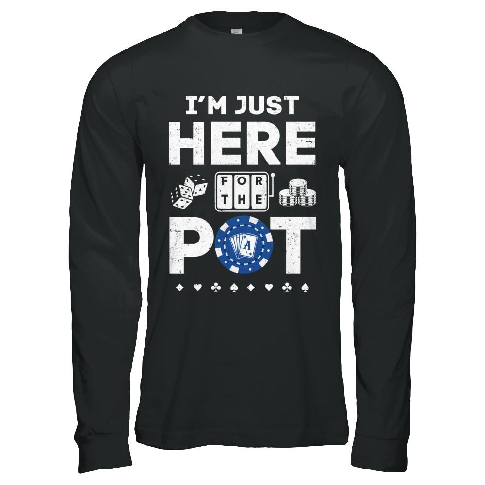I'm Just Here For The Pot Funny Poker-T-Shirt & Hoodie-Long Sleeve T-Shirt-Black