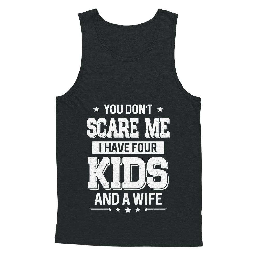 You Don't Scare Me I Have Four Kids & A Wife Fathers Day-T-Shirt & Hoodie-Unisex Tank-Black