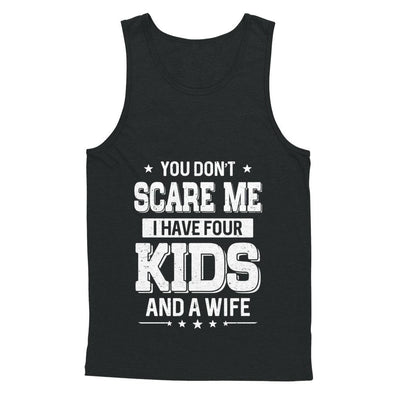 You Don't Scare Me I Have Four Kids & A Wife Fathers Day-T-Shirt & Hoodie-Unisex Tank-Black