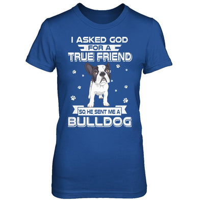 I Asked God For A True Friend So Sent Me Bulldog Dog-T-Shirt & Hoodie-Women's T-Shirt-Royal