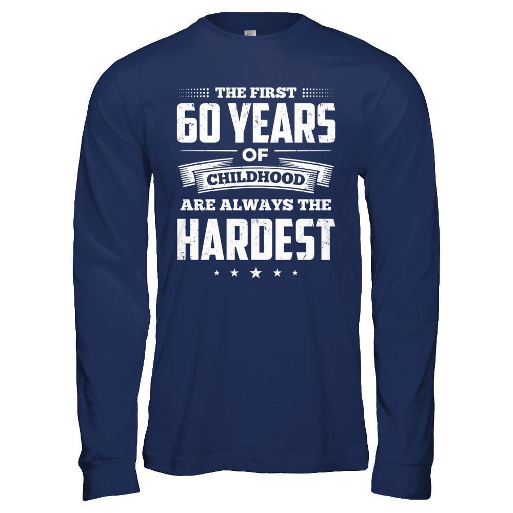 The First 60 Years Of Childhood Are Always The Hardest Birthday-T-Shirt & Hoodie-Long Sleeve T-Shirt-Navy