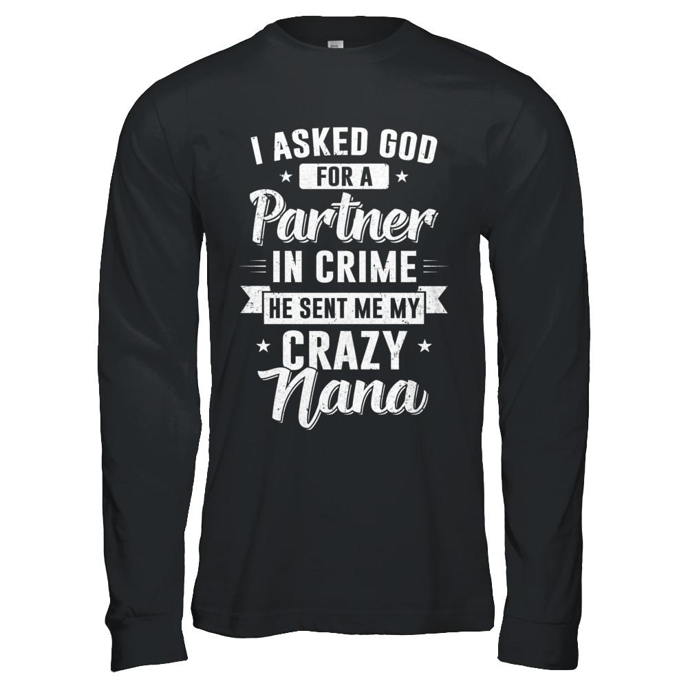 I Asked God For A Partner In Crime He Sent Me Crazy Nana-T-Shirt & Hoodie-Long Sleeve T-Shirt-Black