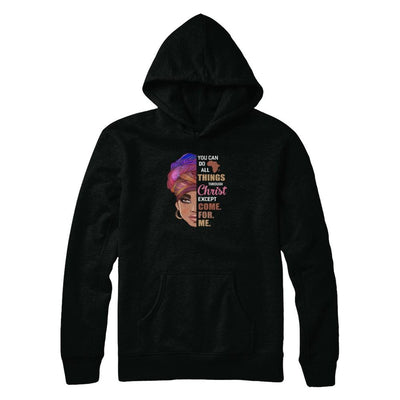 You Can Do All Things Through Christ Except Come For Me-T-Shirt & Tank Top-Pullover Hoodie-Black