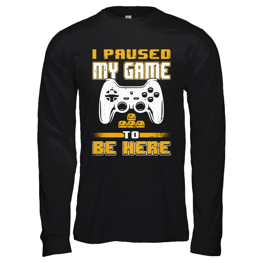 I Paused My Game To Be Here Funny Video Gamer-T-Shirt & Hoodie-Long Sleeve T-Shirt-Black
