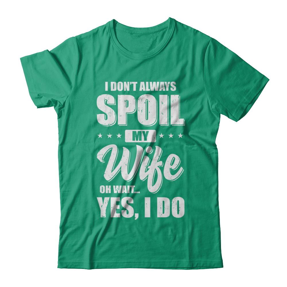 I Don't Always Spoil My Wife Oh Wait Yes I Do Husband-T-Shirt & Hoodie-Classic T-Shirt-Kelly Green