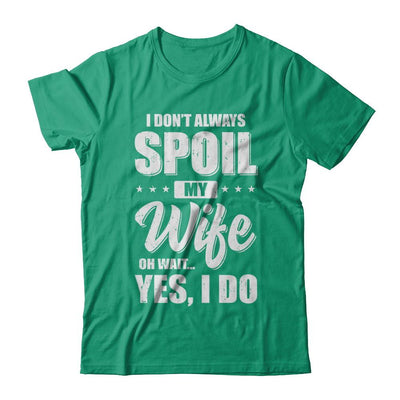 I Don't Always Spoil My Wife Oh Wait Yes I Do Husband-T-Shirt & Hoodie-Classic T-Shirt-Kelly Green