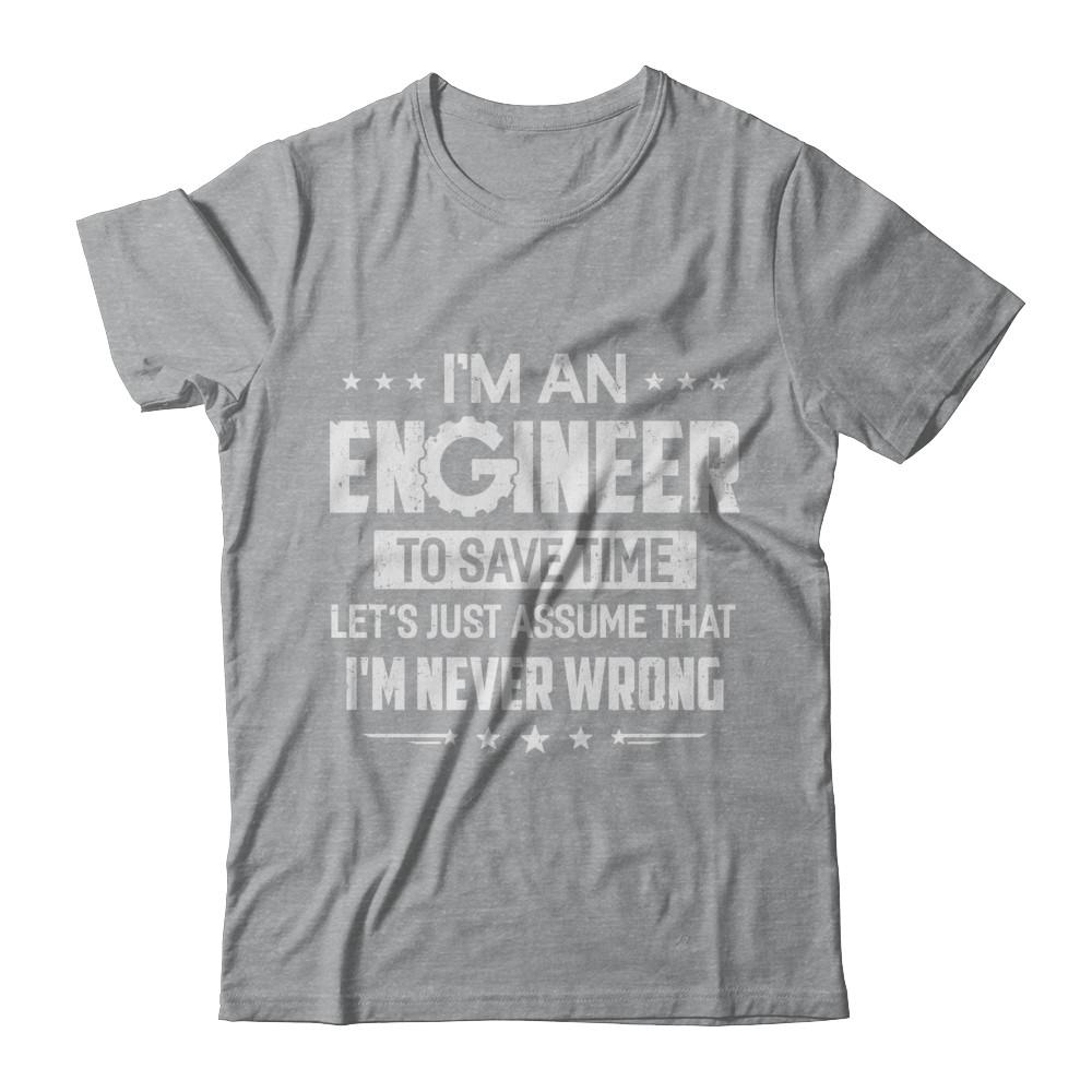 I'm An Engineer To Save Time I'm Never Wrong Engineer-T-Shirt & Hoodie-Classic T-Shirt-Sport Grey