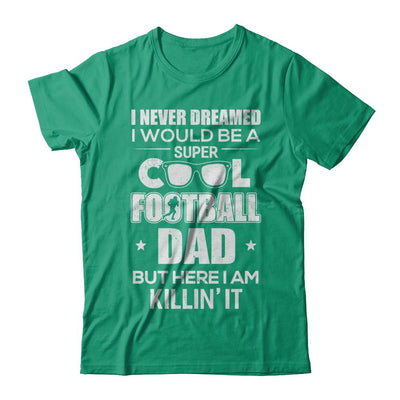 Never Dreamed I Would Be A Cool Football Dad Fathers Day-T-Shirt & Hoodie-
