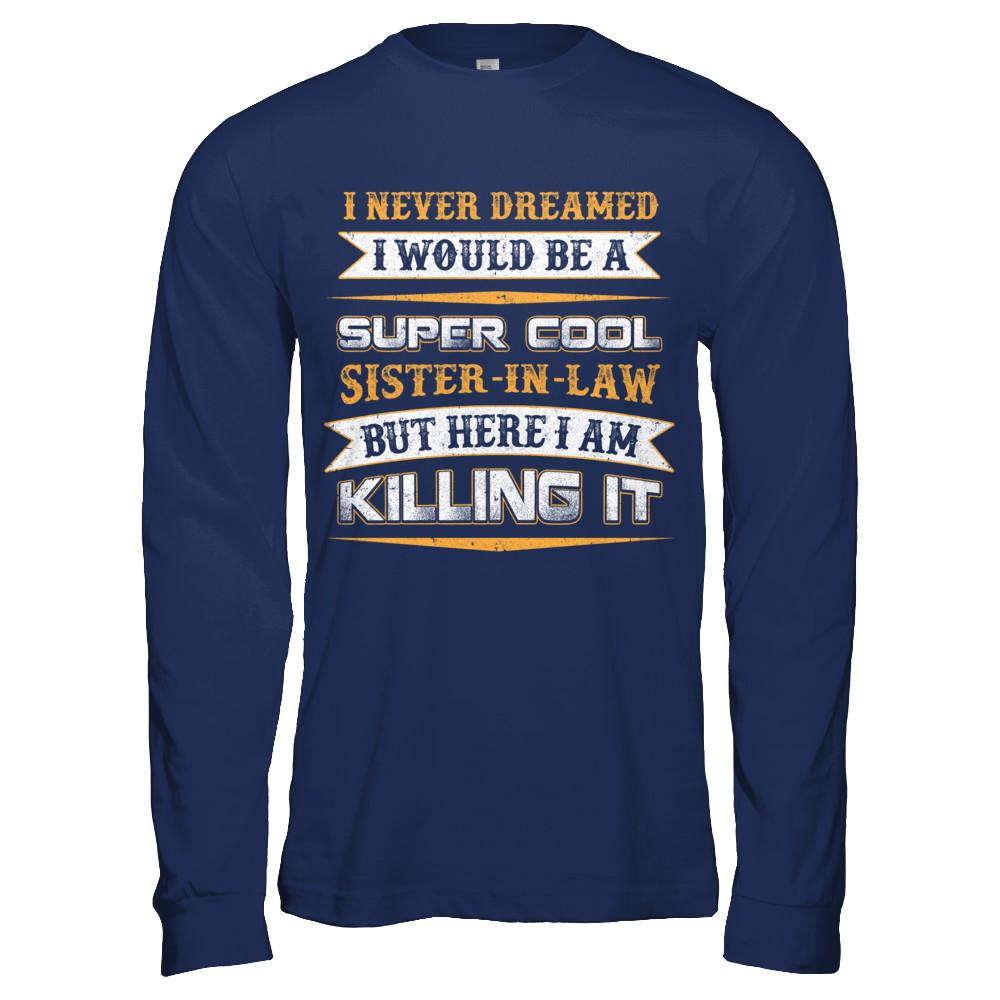 I Never Dreamed I Would Be A Super Cool Sister-In-Law-T-Shirt & Hoodie-Long Sleeve T-Shirt-Navy