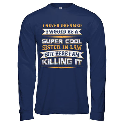 I Never Dreamed I Would Be A Super Cool Sister-In-Law-T-Shirt & Hoodie-Long Sleeve T-Shirt-Navy