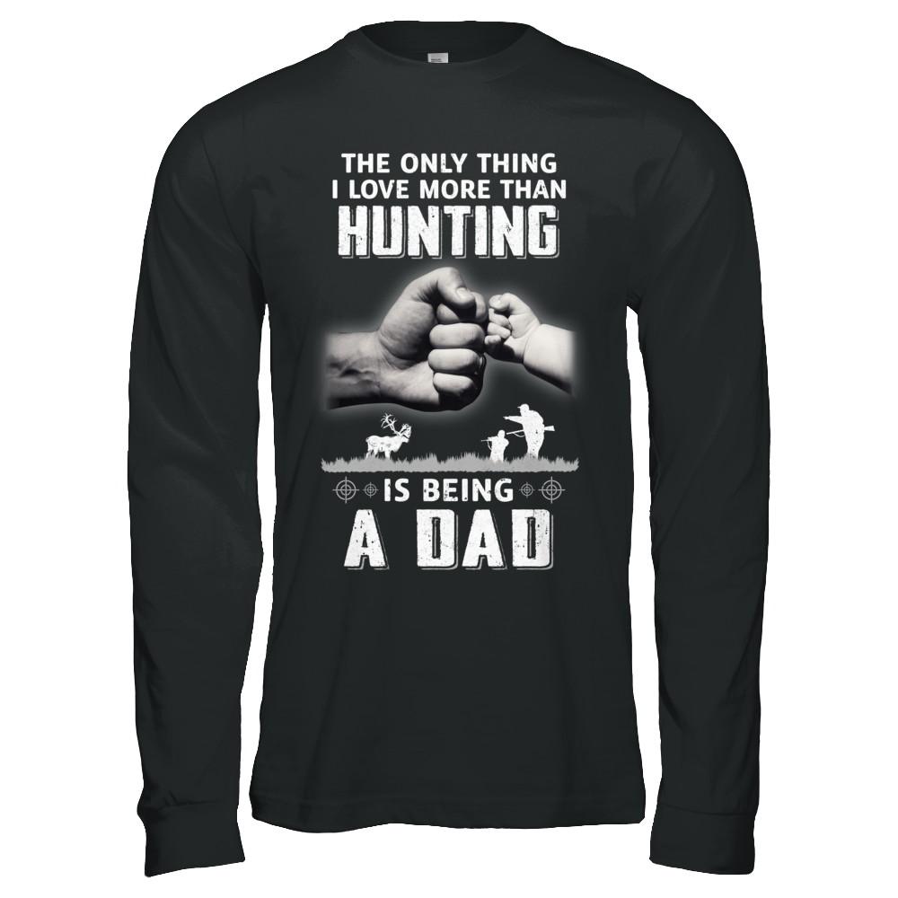Only Thing I Love More Than Hunting Is Being A Dad Fathers Day-T-Shirt & Hoodie-Long Sleeve T-Shirt-Black