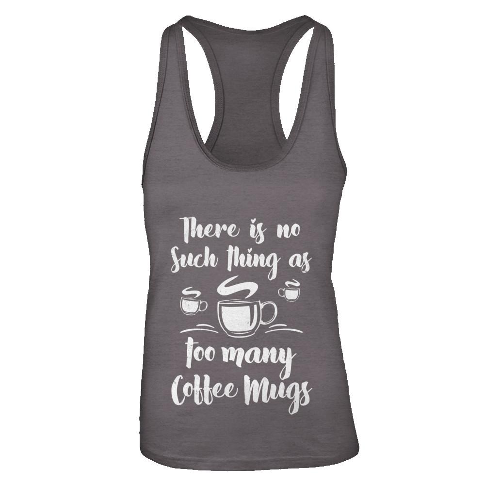 There Is No Such Thing As Too Many Coffee Mugs-T-Shirt & Tank Top-Women's Ideal Racerback Tank-Dark Grey