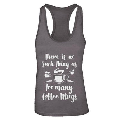 There Is No Such Thing As Too Many Coffee Mugs-T-Shirt & Tank Top-Women's Ideal Racerback Tank-Dark Grey
