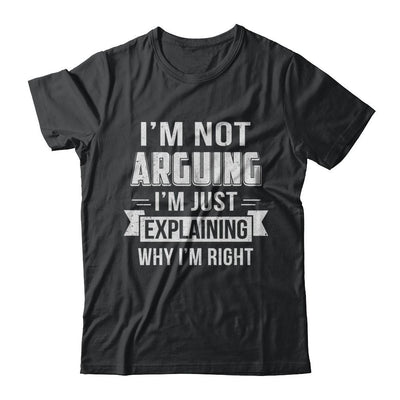 I'm Not Arguing I'm Just Explaining Why I Am Right-T-Shirt & Hoodie-Classic T-Shirt-Black