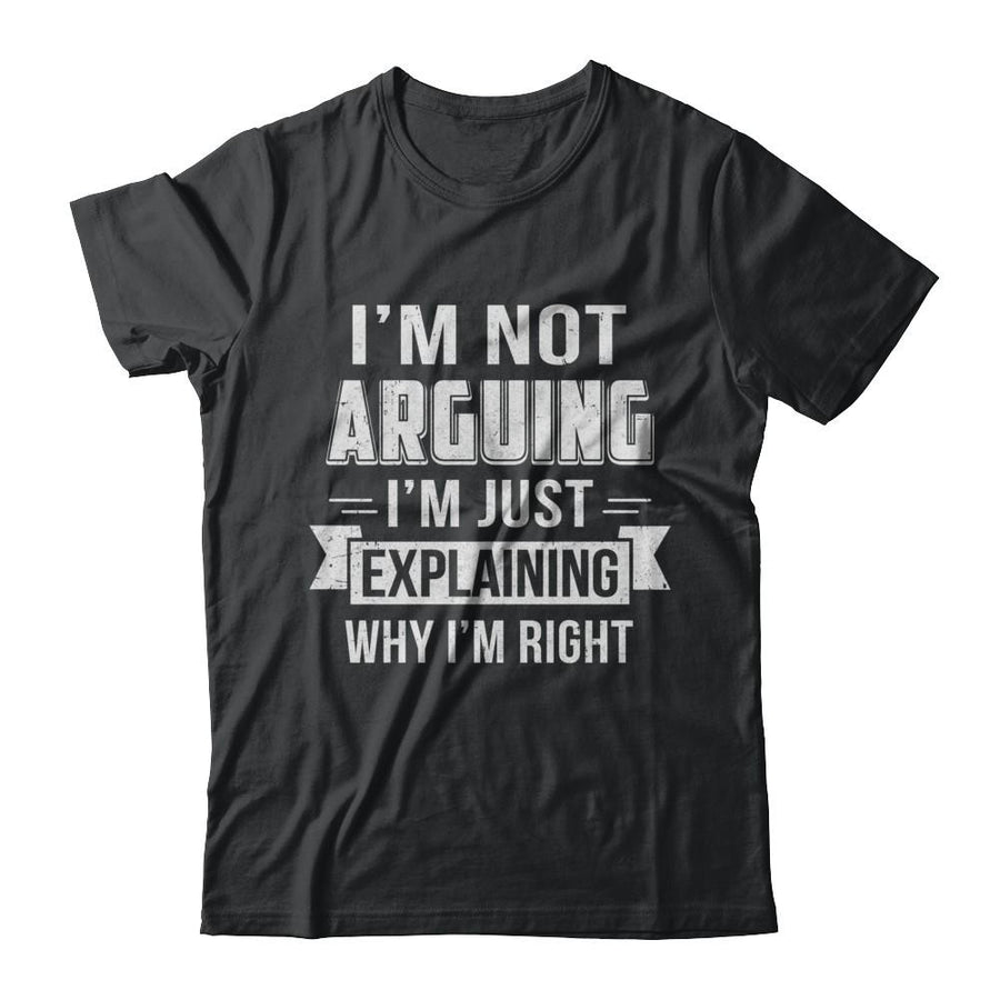 I'm Not Arguing I'm Just Explaining Why I Am Right-T-Shirt & Hoodie-Classic T-Shirt-Black
