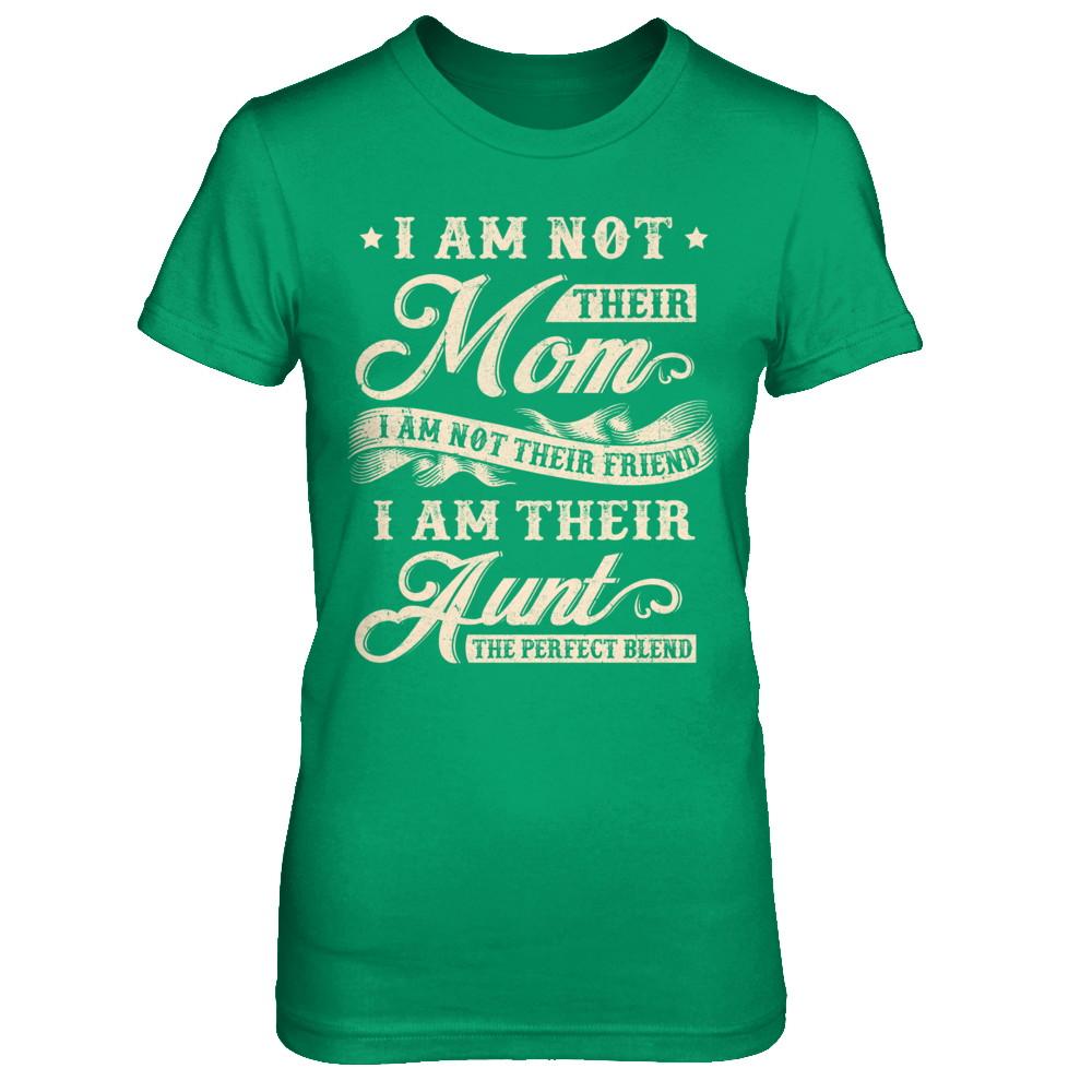 I Am Not Their Mom I Am Their Aunt The Perfect Blend-T-Shirt & Hoodie-Women's T-Shirt-Irish Green