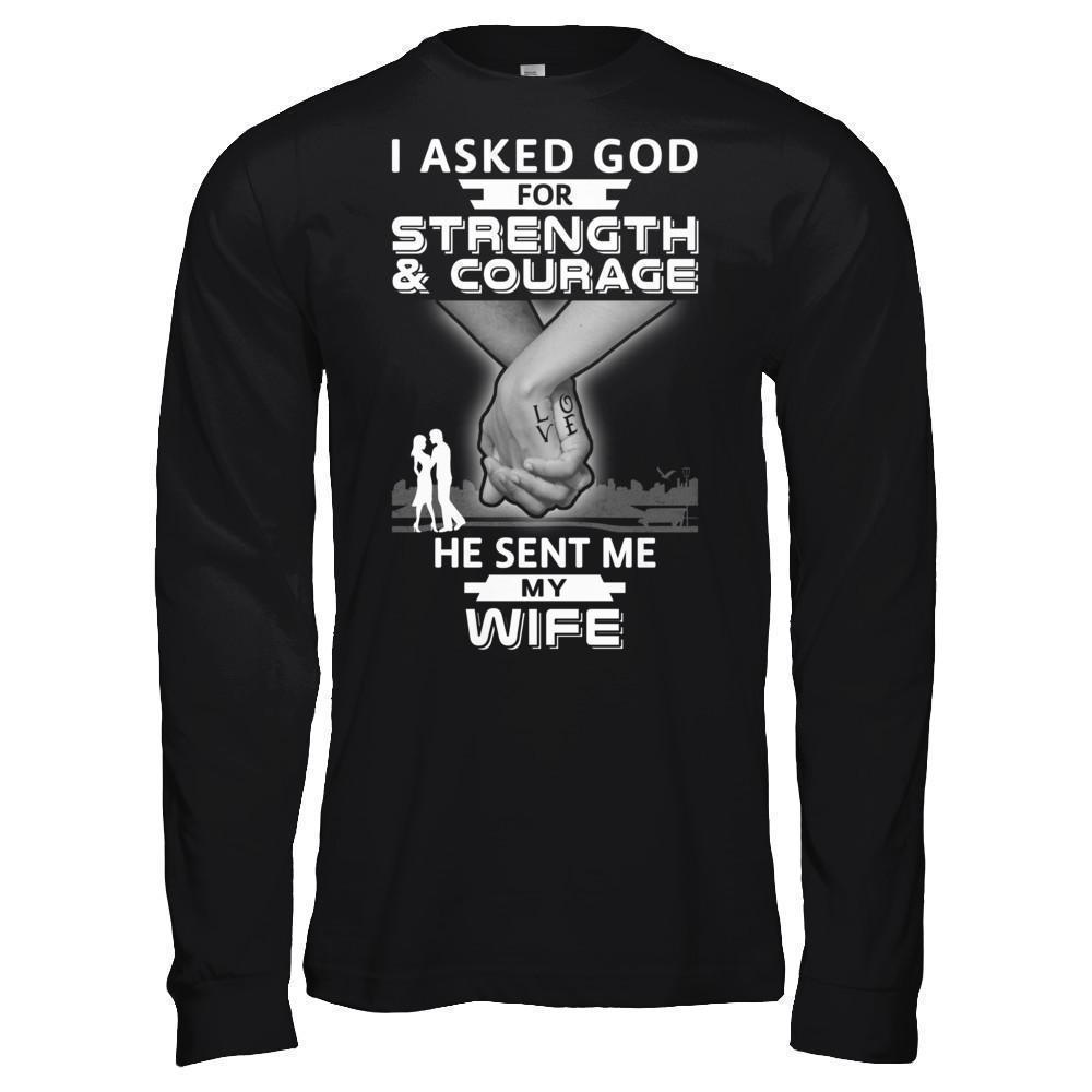 I Asked God For Strength And Courage He Sent Me My Wife-T-Shirt & Hoodie-Long Sleeve T-Shirt-Black