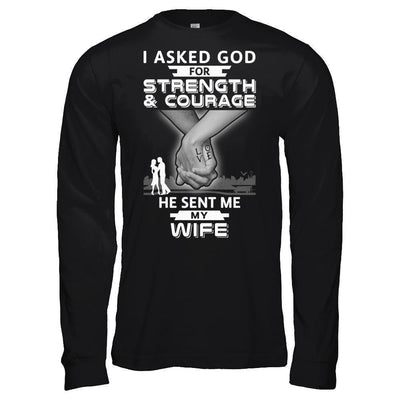 I Asked God For Strength And Courage He Sent Me My Wife-T-Shirt & Hoodie-Long Sleeve T-Shirt-Black