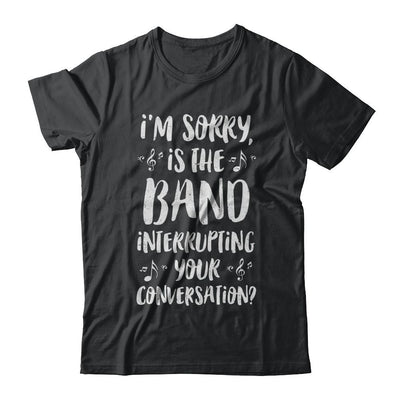 I'm Sorry Is The Band Interrupting Your Conversation-T-Shirt & Hoodie-Classic T-Shirt-Black