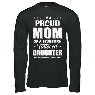 I Am A Proud Mom Of A Stubborn Tattooed Daughter-T-Shirt & Hoodie-Long Sleeve T-Shirt-Black