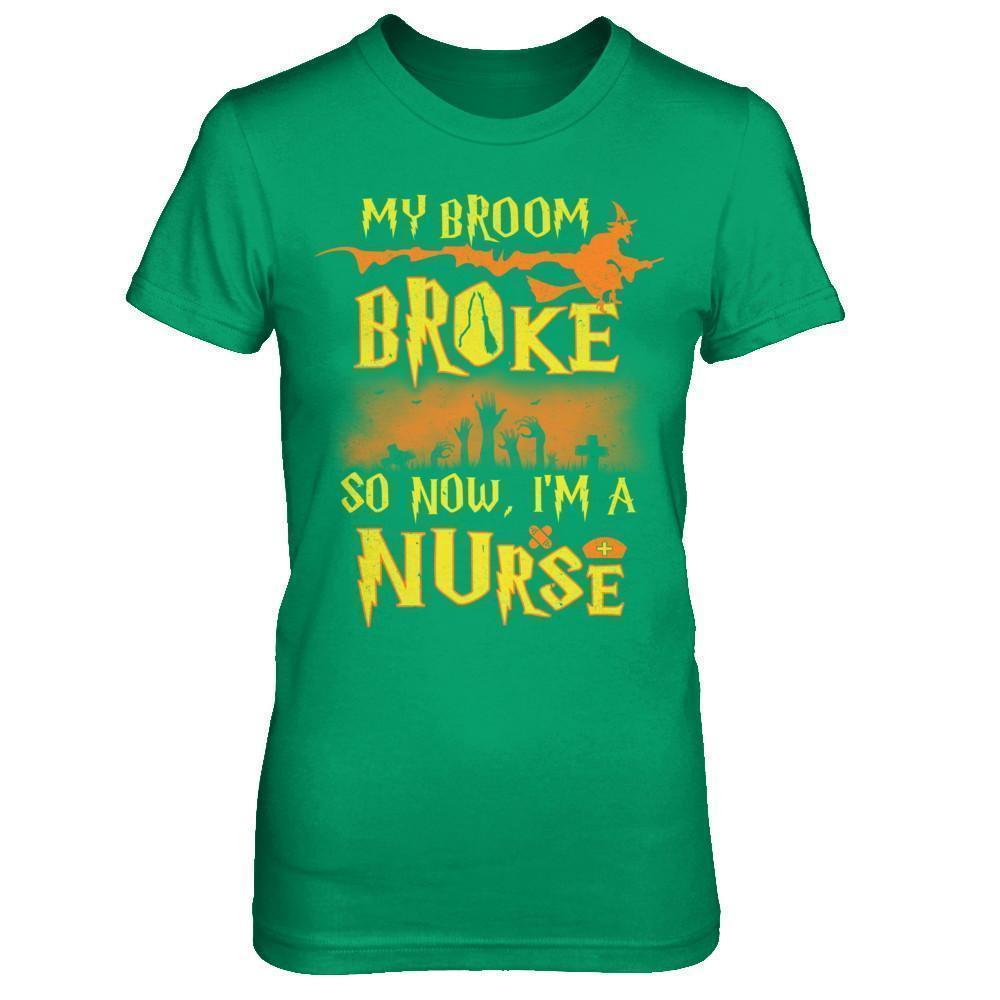 My Broom Broke So Now I'm A Nurse Halloween-T-Shirt & Sweatshirt-Women's T-Shirt-Irish Green
