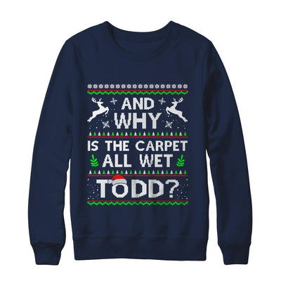 Why Is The Carpet All Wet Todd Funny Christmas-T-Shirt & Sweatshirt-Crewneck Sweatshirt-Navy
