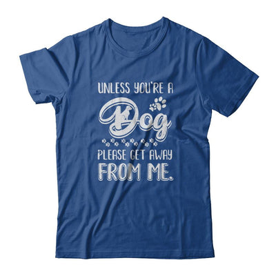Unless You're A Dog Please Get Away From Me Funny Dog-T-Shirt & Tank Top-Classic T-Shirt-Royal