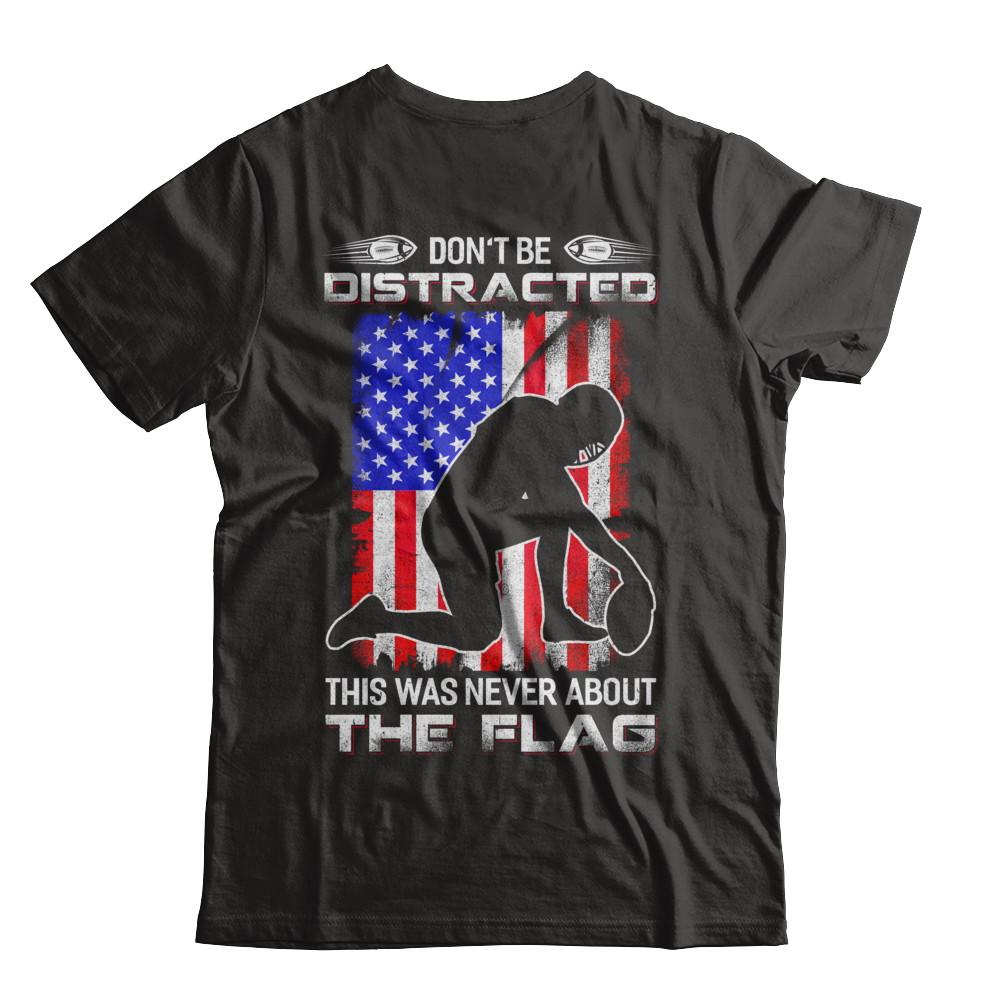 Don't Be Distracted This Was Never About The Flag-T-Shirt & Hoodie-Premium T-Shirt-Black