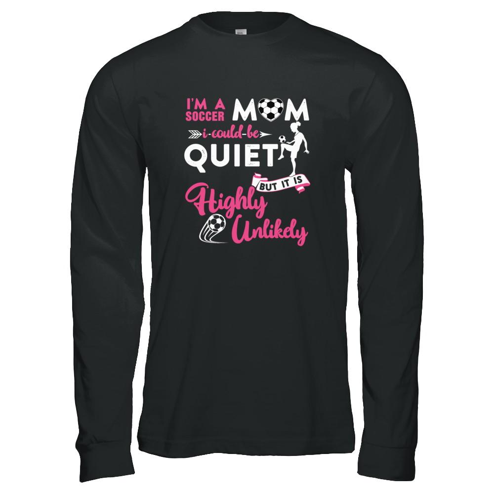 I'm A Soccer Mom I Could Be Quiet It Is Highly Unilkely-T-Shirt & Tank Top-Long Sleeve T-Shirt-Black