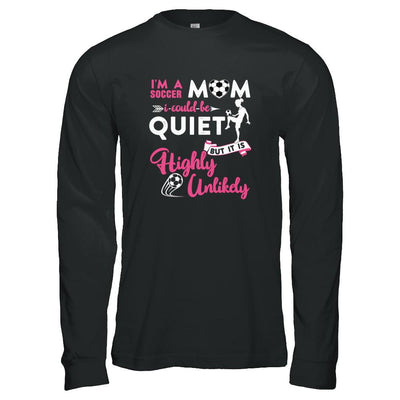 I'm A Soccer Mom I Could Be Quiet It Is Highly Unilkely-T-Shirt & Tank Top-Long Sleeve T-Shirt-Black