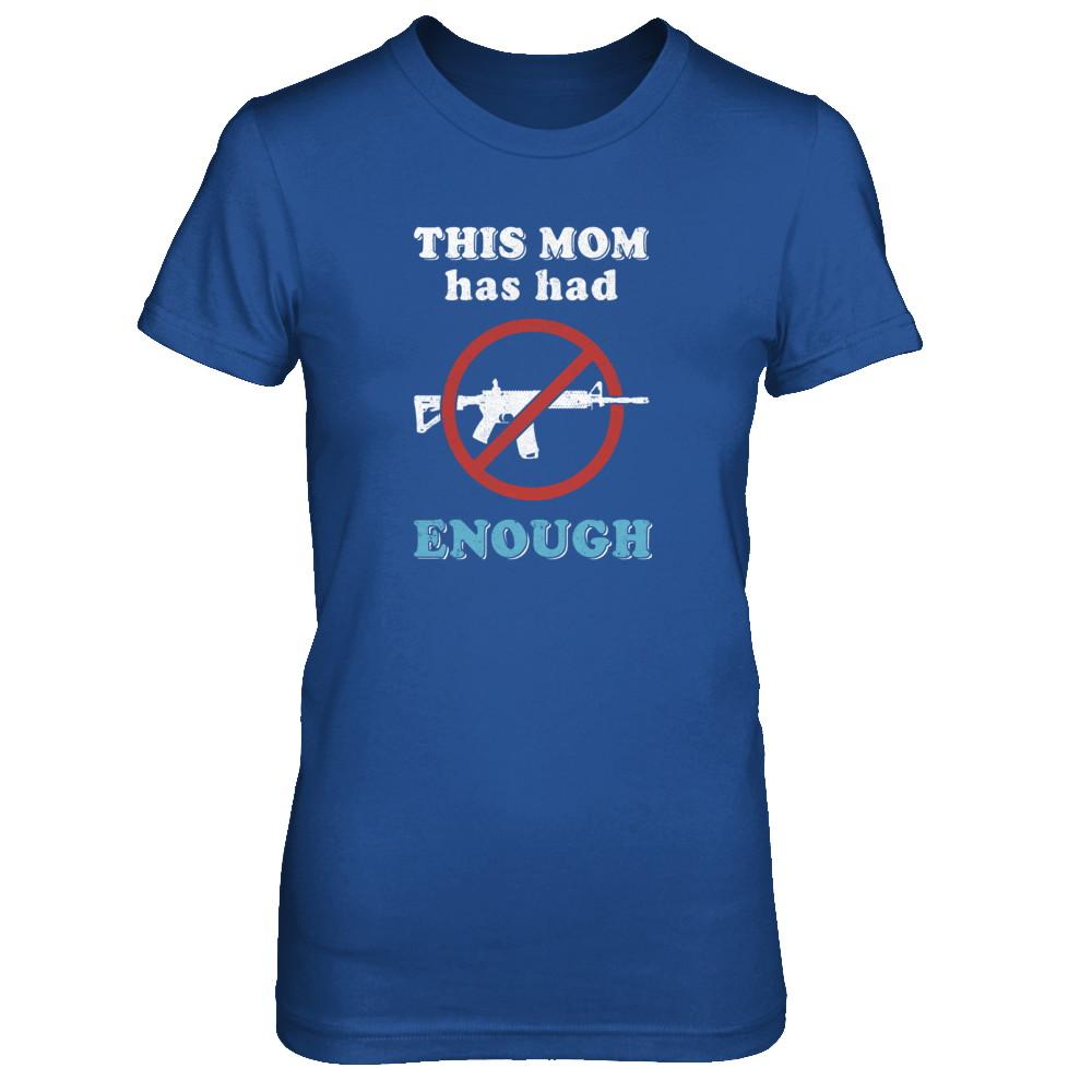 This Mom Has Had Enough Anti-Gun Gun Control-T-Shirt & Tank Top-Women's T-Shirt-Royal
