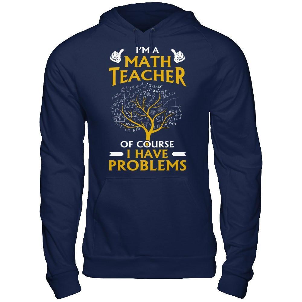 I'm A Math Teacher Of Course I Have Problems-T-Shirt & Hoodie-Pullover Hoodie-Navy