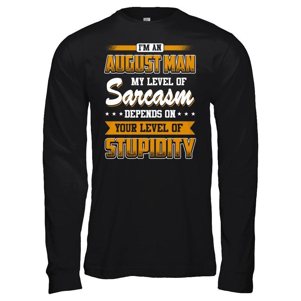 I Am An August Man My Level Of Sarcasm Depends On Your Level Of Stupidity-T-Shirt & Hoodie-Long Sleeve T-Shirt-Black