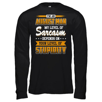 I Am An August Man My Level Of Sarcasm Depends On Your Level Of Stupidity-T-Shirt & Hoodie-Long Sleeve T-Shirt-Black