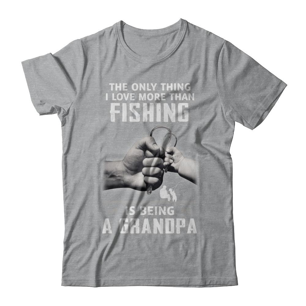 Only Thing I Love More Than Fishing Is Being A Grandpa Fathers Day-T-Shirt & Hoodie-Classic T-Shirt-Sport Grey