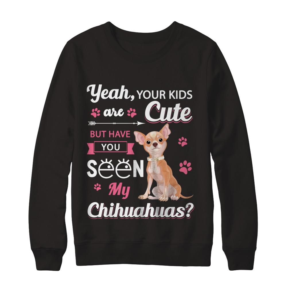 Your Kids Are Cute But Have You Seen My Chihuahuas-T-Shirt & Sweatshirt-Crewneck Sweatshirt-Black