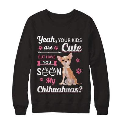 Your Kids Are Cute But Have You Seen My Chihuahuas-T-Shirt & Sweatshirt-Crewneck Sweatshirt-Black
