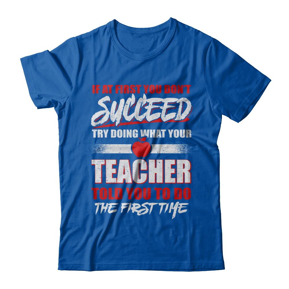 If At First You Don't Succeed Try Doing What Your Teacher-T-Shirt & Hoodie-Premium T-Shirt-Royal